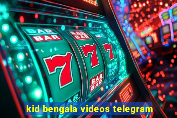 kid bengala videos telegram